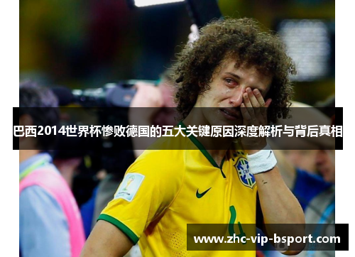巴西2014世界杯惨败德国的五大关键原因深度解析与背后真相 巴西2014世界杯惨败德国的五大关键原因深度解析与背后真相