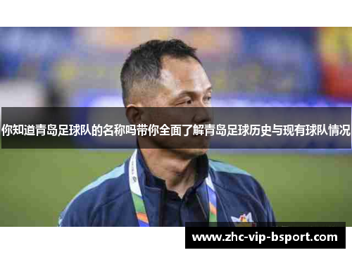 你知道青岛足球队的名称吗带你全面了解青岛足球历史与现有球队情况 你知道青岛足球队的名称吗带你全面了解青岛足球历史与现有球队情况