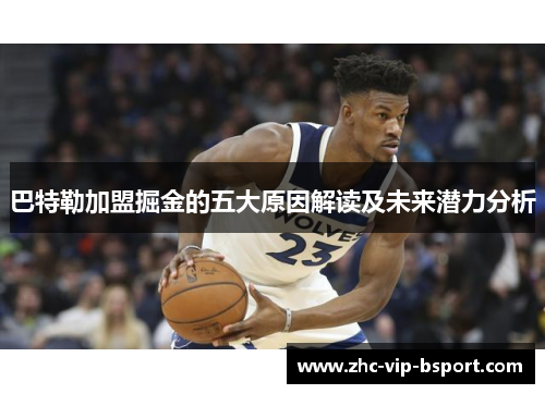 巴特勒加盟掘金的五大原因解读及未来潜力分析 巴特勒加盟掘金的五大原因解读及未来潜力分析