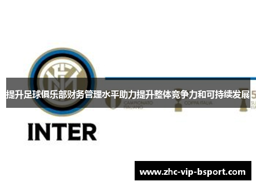 提升足球俱乐部财务管理水平助力提升整体竞争力和可持续发展