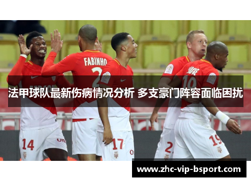 法甲球队最新伤病情况分析 多支豪门阵容面临困扰 法甲球队最新伤病情况分析 多支豪门阵容面临困扰