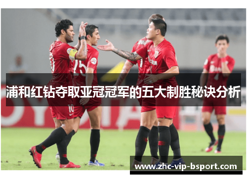 浦和红钻夺取亚冠冠军的五大制胜秘诀分析