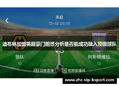 迪布林加盟英超豪门前景分析是否能成功融入顶级球队