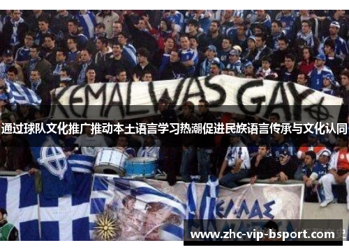 通过球队文化推广推动本土语言学习热潮促进民族语言传承与文化认同 通过球队文化推广推动本土语言学习热潮促进民族语言传承与文化认同