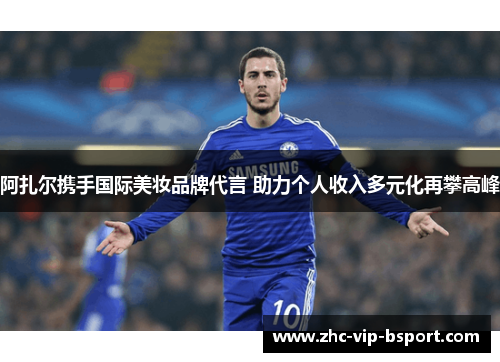 阿扎尔携手国际美妆品牌代言 助力个人收入多元化再攀高峰